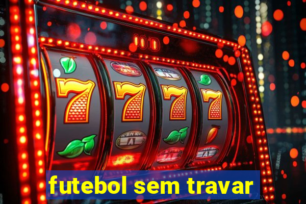 futebol sem travar